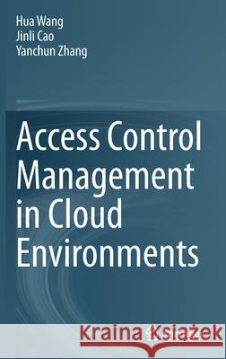 Access Control Management in Cloud Environments Hua Wang Jinli Cao Yanchun Zhang 9783030317287 Springer