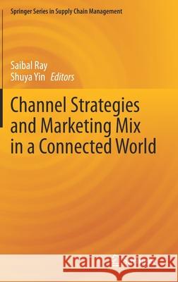 Channel Strategies and Marketing Mix in a Connected World Saibal Ray Shuya Yin 9783030317324 Springer