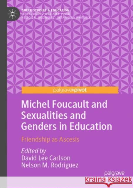 Michel Foucault and Sexualities and Genders in Education: Friendship as Ascesis Carlson, David Lee 9783030317362
