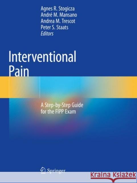 Interventional Pain: A Step-By-Step Guide for the Fipp Exam Stogicza, Agnes R. 9783030317430 Springer International Publishing