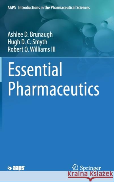 Essential Pharmaceutics Ashlee D. Brunaugh Hugh David Charles Smyth Robert O. William 9783030317447 Springer