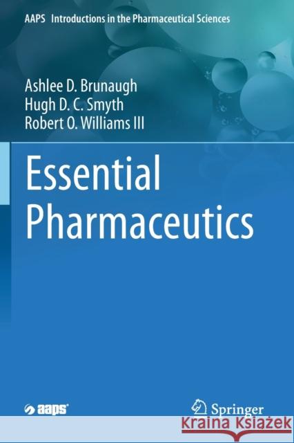 Essential Pharmaceutics Ashlee D. Brunaugh Hugh D. C. Smyth Robert O. William 9783030317478 Springer