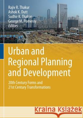 Urban and Regional Planning and Development: 20th Century Forms and 21st Century Transformations Rajiv R. Thakur Ashok K. Dutt Sudhir K. Thakur 9783030317782