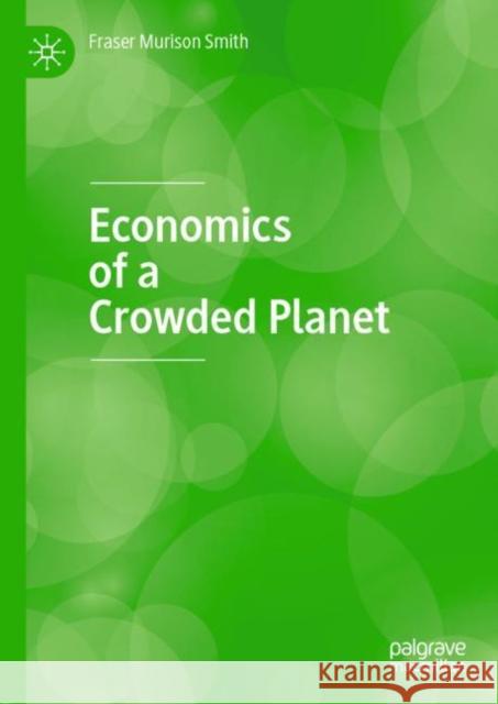 Economics of a Crowded Planet Fraser Murison Smith 9783030317973