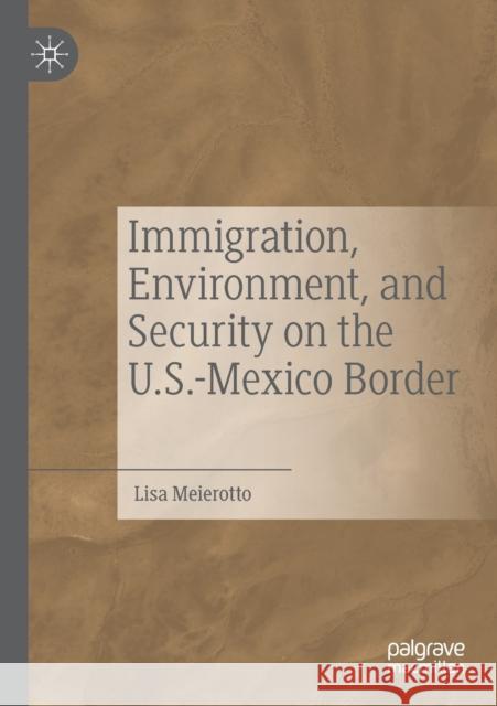 Immigration, Environment, and Security on the U.S.-Mexico Border Lisa Meierotto 9783030318161