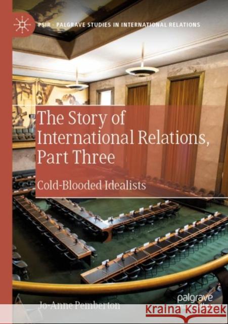 The Story of International Relations, Part Three: Cold-Blooded Idealists Jo-Anne Pemberton 9783030318291 Palgrave MacMillan