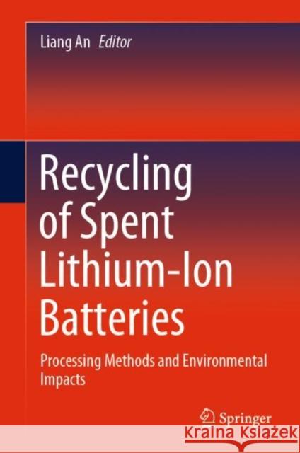 Recycling of Spent Lithium-Ion Batteries: Processing Methods and Environmental Impacts An, Liang 9783030318338 Springer