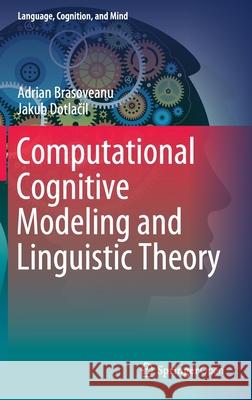 Computational Cognitive Modeling and Linguistic Theory Adrian Brasoveanu Jakub Dotlačil 9783030318444 Springer