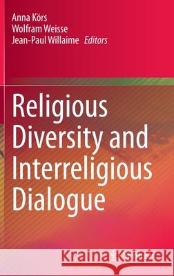 Religious Diversity and Interreligious Dialogue Anna Kors Wolfram Weisse Jean-Paul Willaime 9783030318550 Springer