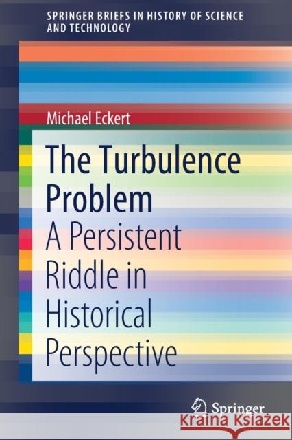 The Turbulence Problem: A Persistent Riddle in Historical Perspective Eckert, Michael 9783030318628 Springer