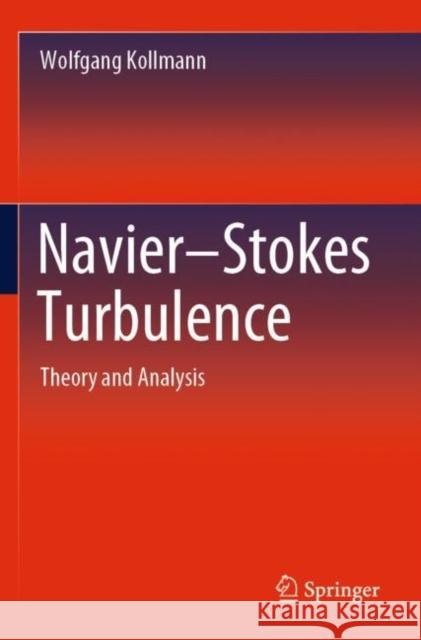 Navier-Stokes Turbulence: Theory and Analysis Wolfgang Kollmann 9783030318710 Springer