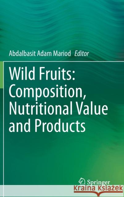 Wild Fruits: Composition, Nutritional Value and Products Abdalbasit Adam Mariod 9783030318840