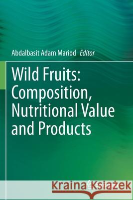 Wild Fruits: Composition, Nutritional Value and Products Abdalbasit Adam Mariod 9783030318871