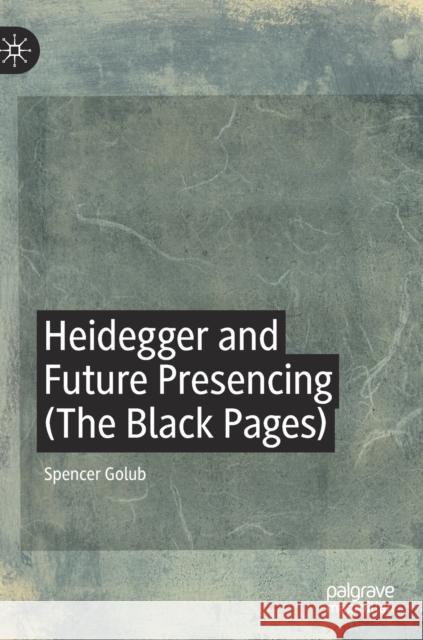 Heidegger and Future Presencing (the Black Pages) Golub, Spencer 9783030318888