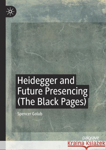 Heidegger and Future Presencing (the Black Pages) Spencer Golub 9783030318918 Palgrave MacMillan
