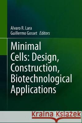 Minimal Cells: Design, Construction, Biotechnological Applications Alvaro R. Lara Guillermo Gosse 9783030318963 Springer