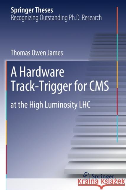 A Hardware Track-Trigger for CMS: At the High Luminosity Lhc Thomas Owen James 9783030319366