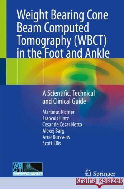Weight Bearing Cone Beam Computed Tomography (Wbct) in the Foot and Ankle: A Scientific, Technical and Clinical Guide Martinus Richter Francois Lintz Cesar d 9783030319519 Springer