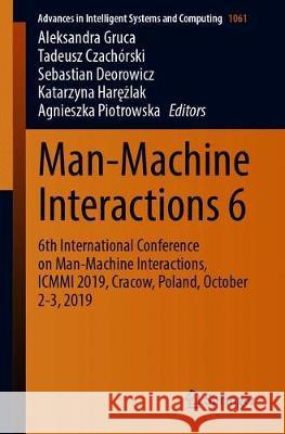 Man-Machine Interactions 6: 6th International Conference on Man-Machine Interactions, ICMMI 2019, Cracow, Poland, October 2-3, 2019 Gruca, Aleksandra 9783030319632 Springer