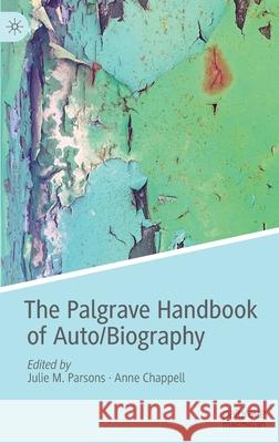 The Palgrave Handbook of Auto/Biography Julie M. Parsons Anne Chappell 9783030319731 Palgrave MacMillan