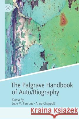 The Palgrave Handbook of Auto/Biography Julie M. Parsons Anne Chappell 9783030319762 Palgrave MacMillan