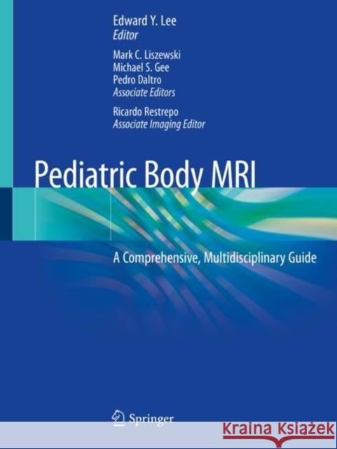 Pediatric Body MRI: A Comprehensive, Multidisciplinary Guide Edward Y. Lee Mark C. Liszewski Michael S. Gee 9783030319915 Springer