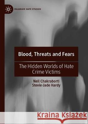 Blood, Threats and Fears: The Hidden Worlds of Hate Crime Victims Hardy, Stevie-Jade 9783030319960 Palgrave Pivot
