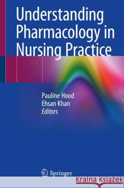 Understanding Pharmacology in Nursing Practice Pauline Hood Ehsan Khan 9783030320034 Springer Nature Switzerland AG