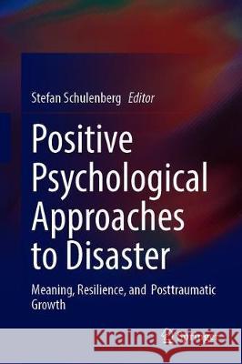 Positive Psychological Approaches to Disaster: Meaning, Resilience, and Posttraumatic Growth Schulenberg, Stefan E. 9783030320065