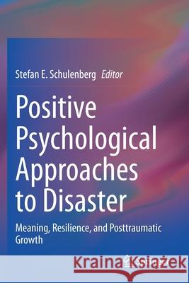 Positive Psychological Approaches to Disaster: Meaning, Resilience, and Posttraumatic Growth Stefan E. Schulenberg 9783030320096 Springer