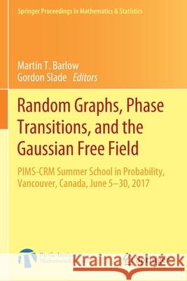 Random Graphs, Phase Transitions, and the Gaussian Free Field: Pims-Crm Summer School in Probability, Vancouver, Canada, June 5-30, 2017 Martin T. Barlow Gordon Slade 9783030320133