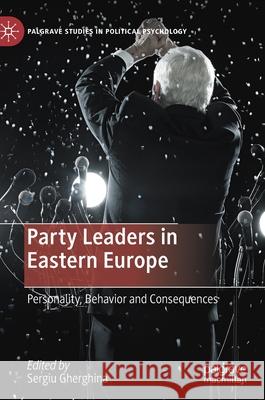 Party Leaders in Eastern Europe: Personality, Behavior and Consequences Gherghina, Sergiu 9783030320249