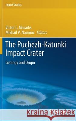 The Puchezh-Katunki Impact Crater: Geology and Origin Masaitis, Victor L. 9783030320423 Springer