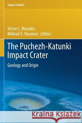 The Puchezh-Katunki Impact Crater: Geology and Origin Victor L. Masaitis Mikhail V. Naumov 9783030320454 Springer