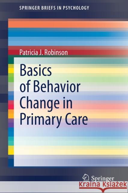 Basics of Behavior Change in Primary Care Patricia J. Robinson Jeffrey T. Reiter 9783030320492