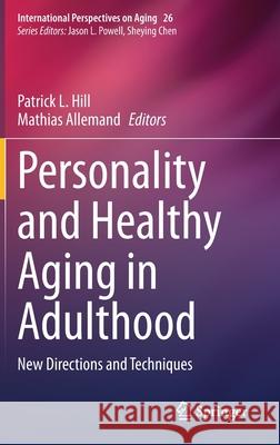 Personality and Healthy Aging in Adulthood: New Directions and Techniques Hill, Patrick L. 9783030320522 Springer