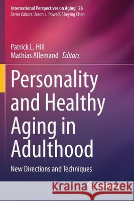 Personality and Healthy Aging in Adulthood: New Directions and Techniques Patrick L. Hill Mathias Allemand 9783030320553 Springer