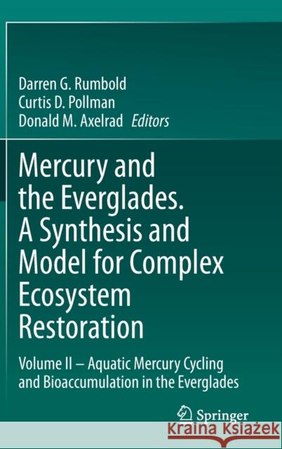 Mercury and the Everglades. a Synthesis and Model for Complex Ecosystem Restoration: Volume II - Aquatic Mercury Cycling and Bioaccumulation in the Ev Rumbold, Darren G. 9783030320560