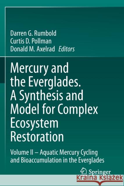 Mercury and the Everglades. a Synthesis and Model for Complex Ecosystem Restoration: Volume II - Aquatic Mercury Cycling and Bioaccumulation in the Ev Darren G. Rumbold Curtis D. Pollman Donald M. Axelrad 9783030320591