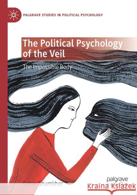 The Political Psychology of the Veil: The Impossible Body Sahar Ghumkhor 9783030320638 Palgrave MacMillan