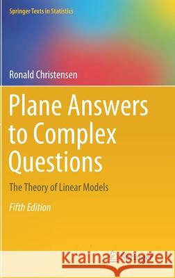 Plane Answers to Complex Questions: The Theory of Linear Models Christensen, Ronald 9783030320966 Springer