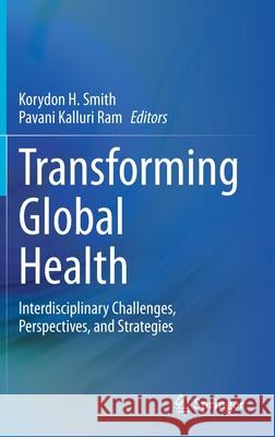 Transforming Global Health: Interdisciplinary Challenges, Perspectives, and Strategies Smith, Korydon H. 9783030321116