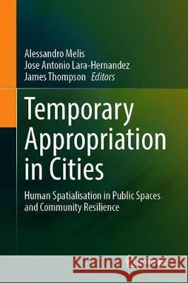 Temporary Appropriation in Cities: Human Spatialisation in Public Spaces and Community Resilience Melis, Alessandro 9783030321192 Springer