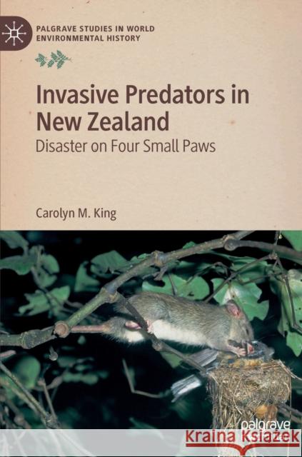Invasive Predators in New Zealand: Disaster on Four Small Paws King, Carolyn M. 9783030321376