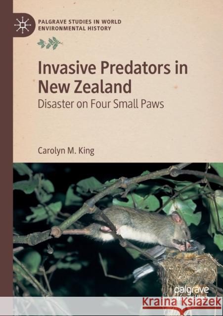 Invasive Predators in New Zealand: Disaster on Four Small Paws Carolyn M. King 9783030321406