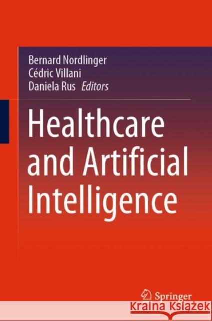 Healthcare and Artificial Intelligence Bernard Nordlinger Cedric Villani Daniela Rus 9783030321604