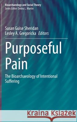 Purposeful Pain: The Bioarchaeology of Intentional Suffering Sheridan, Susan Guise 9783030321802