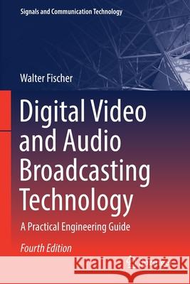 Digital Video and Audio Broadcasting Technology: A Practical Engineering Guide Walter Fischer 9783030321871 Springer