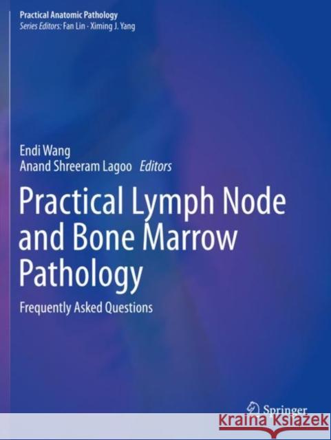 Practical Lymph Node and Bone Marrow Pathology: Frequently Asked Questions Endi Wang Anand Shreeram Lagoo 9783030321918 Springer