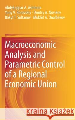 Macroeconomic Analysis and Parametric Control of a Regional Economic Union Abdykappar A. Ashimov Yuriy V. Borovskiy Dmitry a. Novikov 9783030322045
